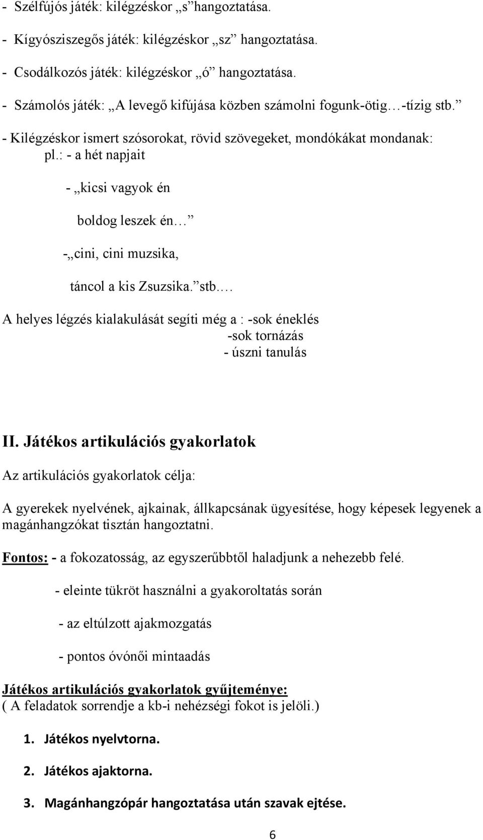 : - a hét napjait - kicsi vagyok én boldog leszek én - cini, cini muzsika, táncol a kis Zsuzsika. stb. A helyes légzés kialakulását segíti még a : -sok éneklés -sok tornázás - úszni tanulás II.