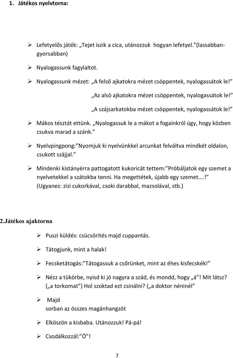 Mákos tésztát ettünk. Nyalogassuk le a mákot a fogainkról úgy, hogy közben csukva marad a szánk. Nyelvpingpong: Nyomjuk ki nyelvünkkel arcunkat felváltva mindkét oldalon, csukott szájjal.