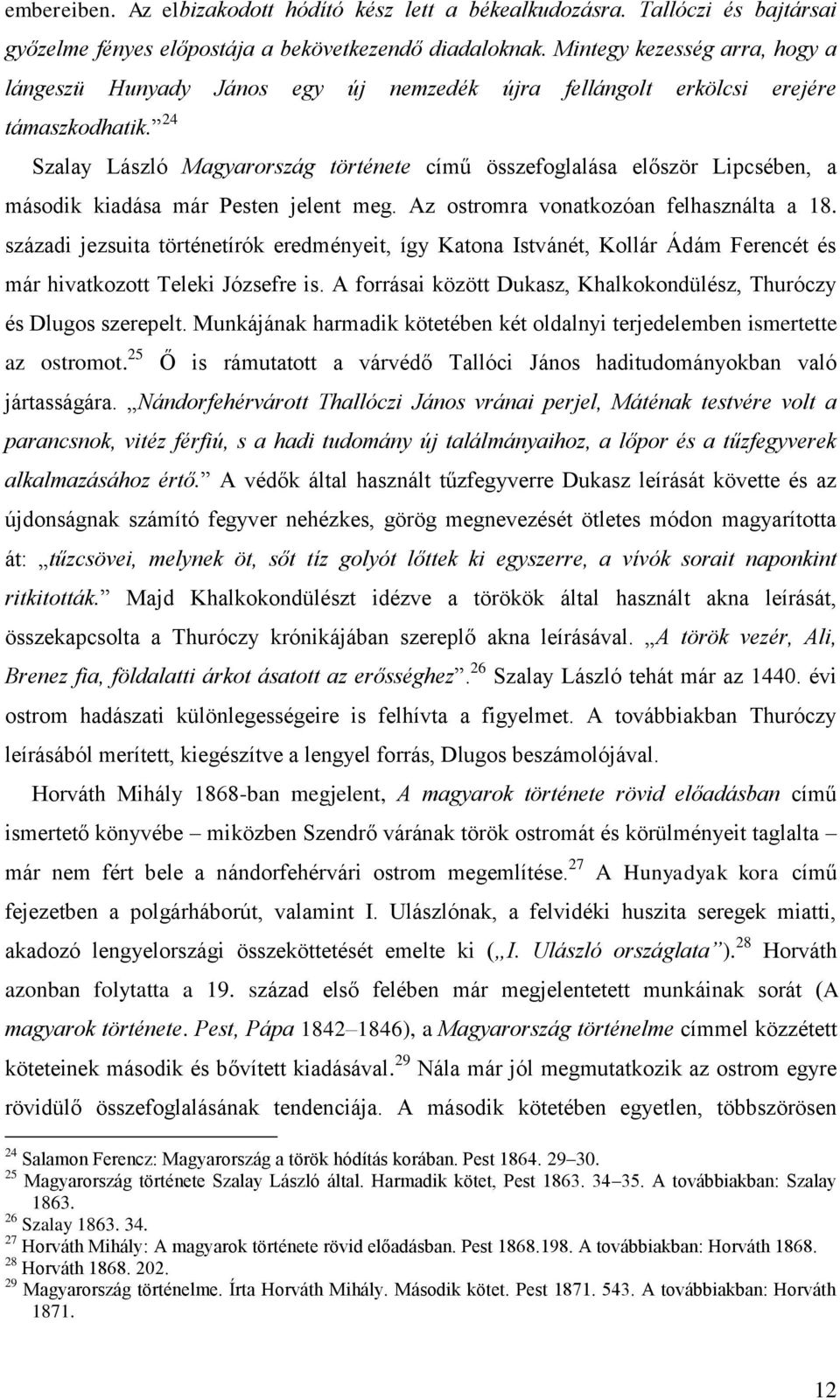 24 Szalay László Magyarország története című összefoglalása először Lipcsében, a második kiadása már Pesten jelent meg. Az ostromra vonatkozóan felhasználta a 18.