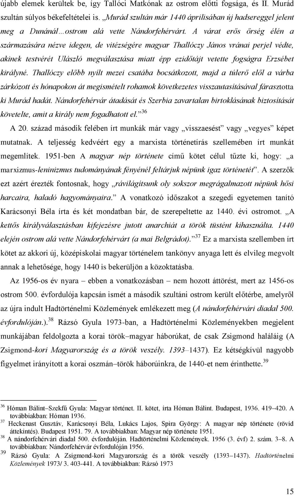 A várat erős őrség élén a származására nézve idegen, de vitézségére magyar Thallóczy János vránai perjel védte, akinek testvérét Ulászló megválasztása miatt épp ezidőtájt vetette fogságra Erzsébet