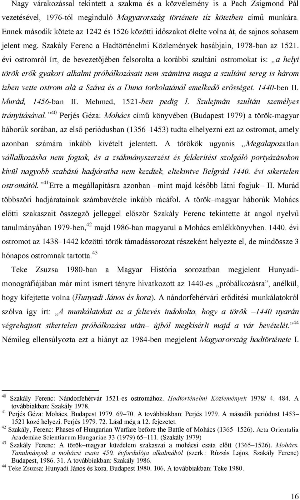 évi ostromról írt, de bevezetőjében felsorolta a korábbi szultáni ostromokat is: a helyi török erők gyakori alkalmi próbálkozásait nem számítva maga a szultáni sereg is három ízben vette ostrom alá a