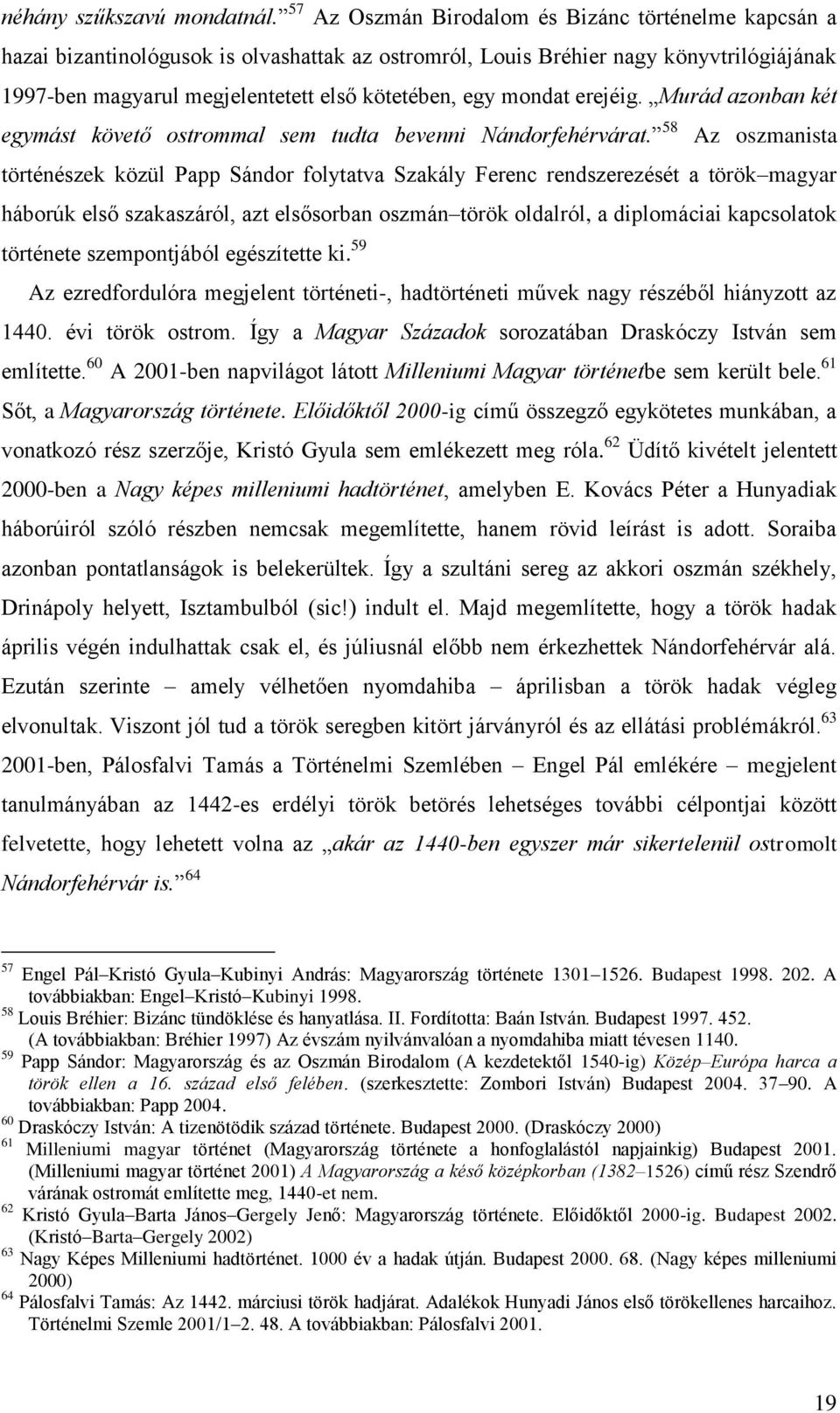 mondat erejéig. Murád azonban két egymást követő ostrommal sem tudta bevenni Nándorfehérvárat.