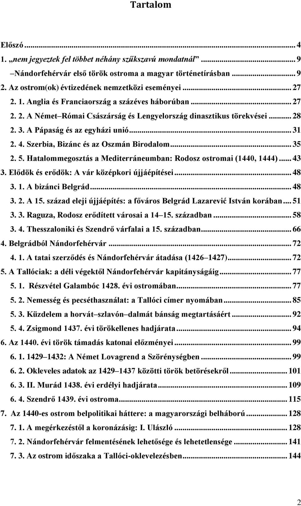 Szerbia, Bizánc és az Oszmán Birodalom... 35 2. 5. Hatalommegosztás a Mediterráneumban: Rodosz ostromai (1440, 1444)... 43 3. Elődök és erődök: A vár középkori újjáépítései... 48 3. 1. A bizánci Belgrád.