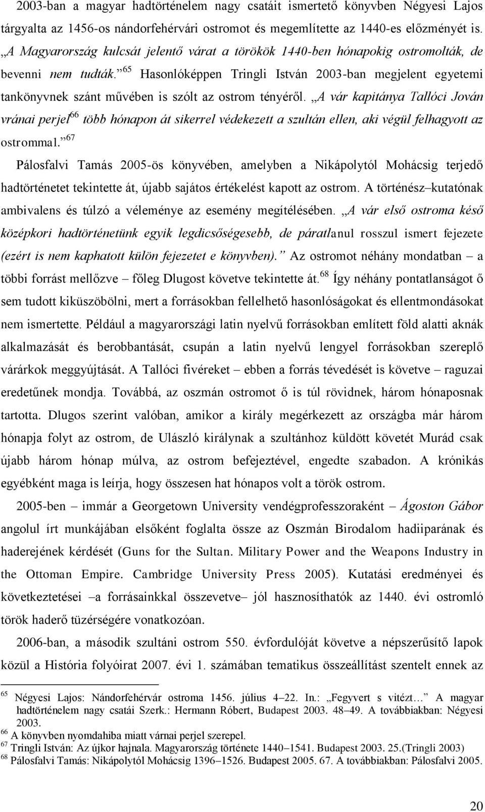 65 Hasonlóképpen Tringli István 2003-ban megjelent egyetemi tankönyvnek szánt művében is szólt az ostrom tényéről.