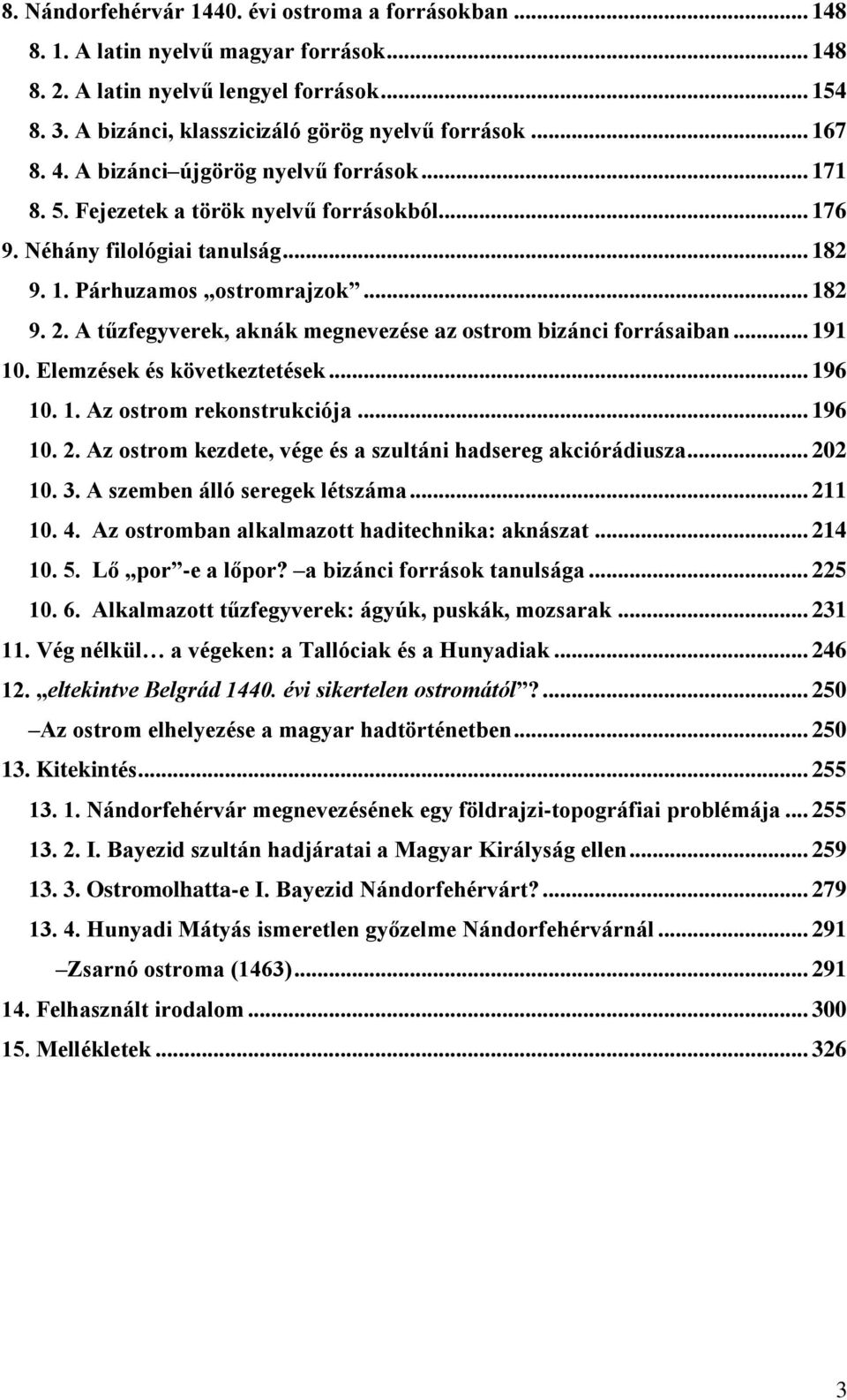 A tűzfegyverek, aknák megnevezése az ostrom bizánci forrásaiban... 191 10. Elemzések és következtetések... 196 10. 1. Az ostrom rekonstrukciója... 196 10. 2.