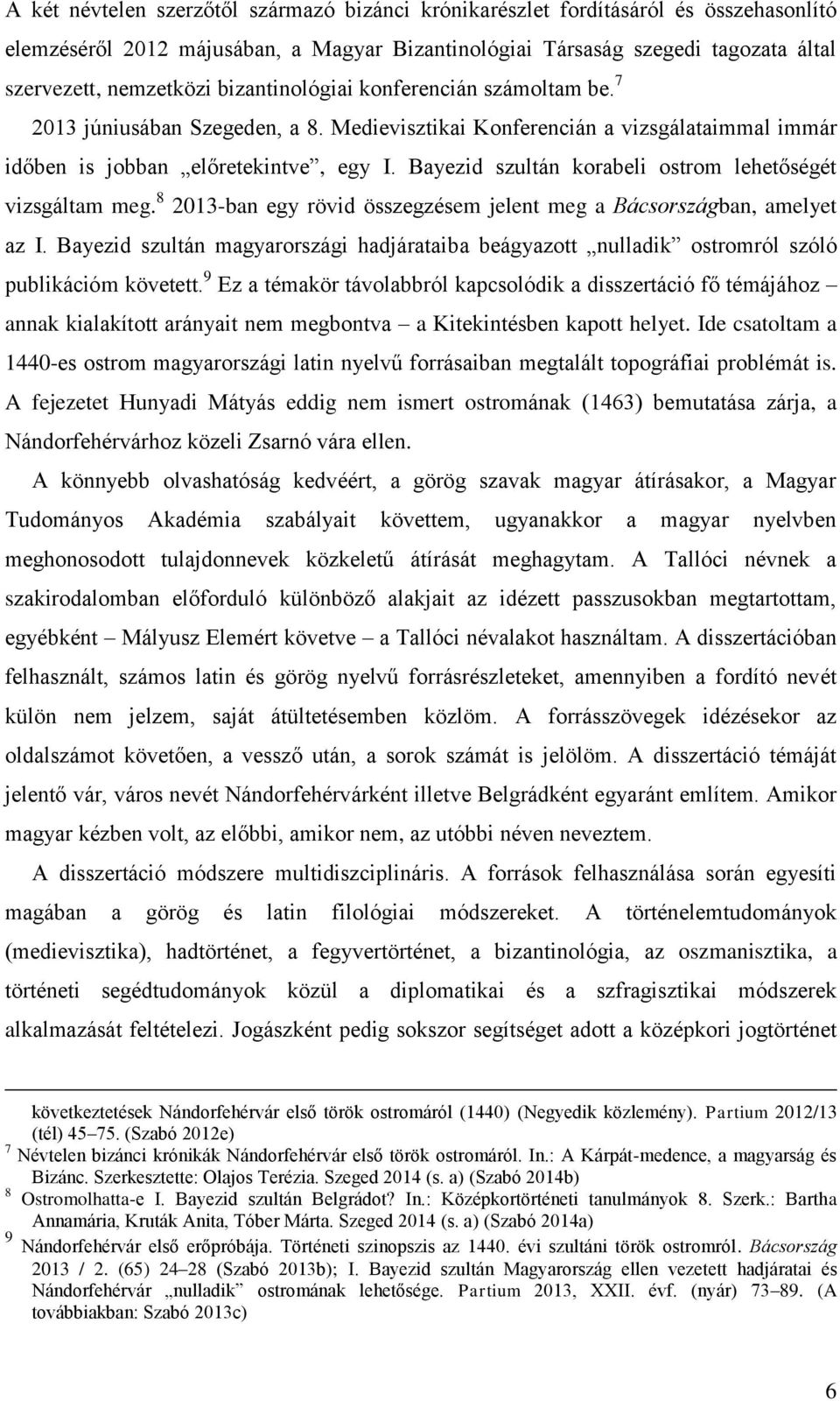 Bayezid szultán korabeli ostrom lehetőségét vizsgáltam meg. 8 2013-ban egy rövid összegzésem jelent meg a Bácsországban, amelyet az I.