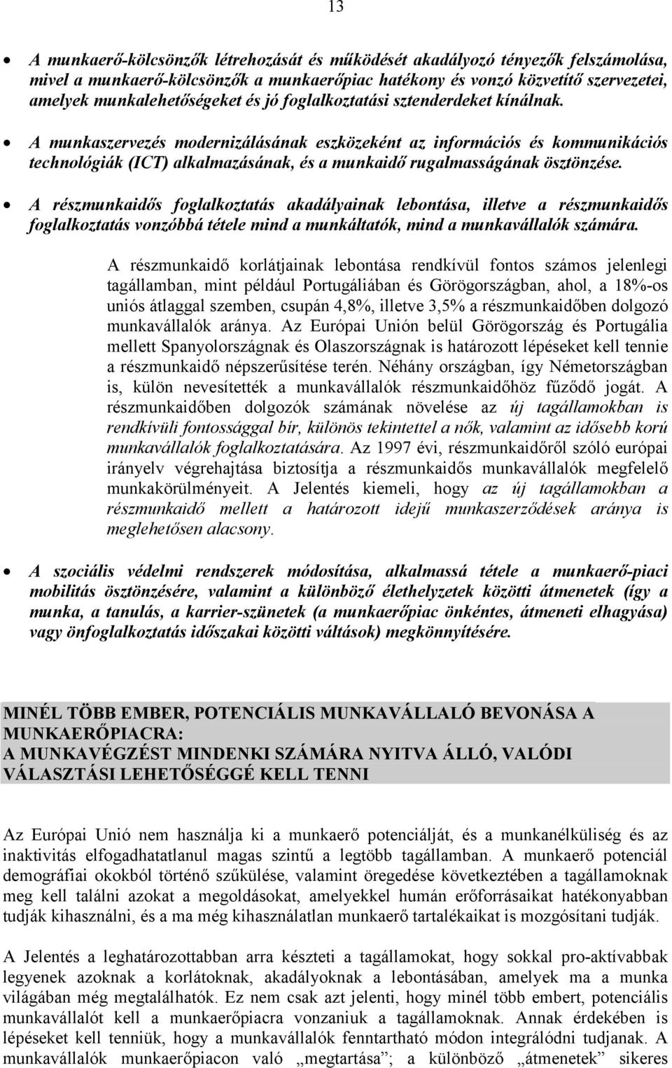 A részmunkaidős foglalkoztatás akadályainak lebontása, illetve a részmunkaidős foglalkoztatás vonzóbbá tétele mind a munkáltatók, mind a munkavállalók számára.