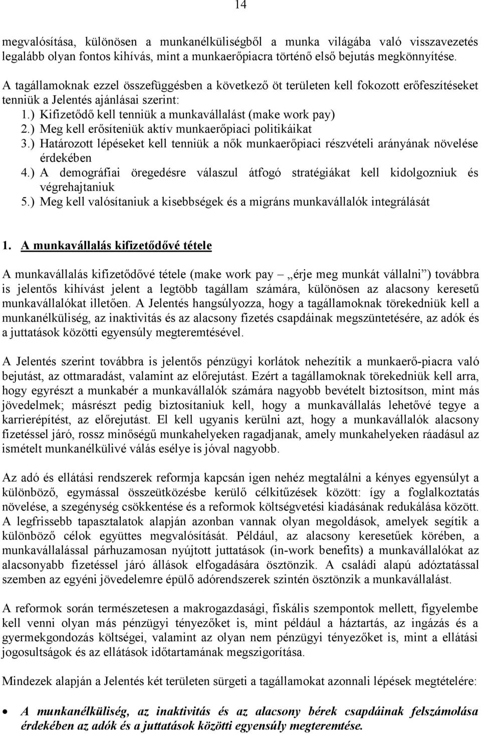 ) Meg kell erősíteniük aktív munkaerőpiaci politikáikat 3.) Határozott lépéseket kell tenniük a nők munkaerőpiaci részvételi arányának növelése érdekében 4.