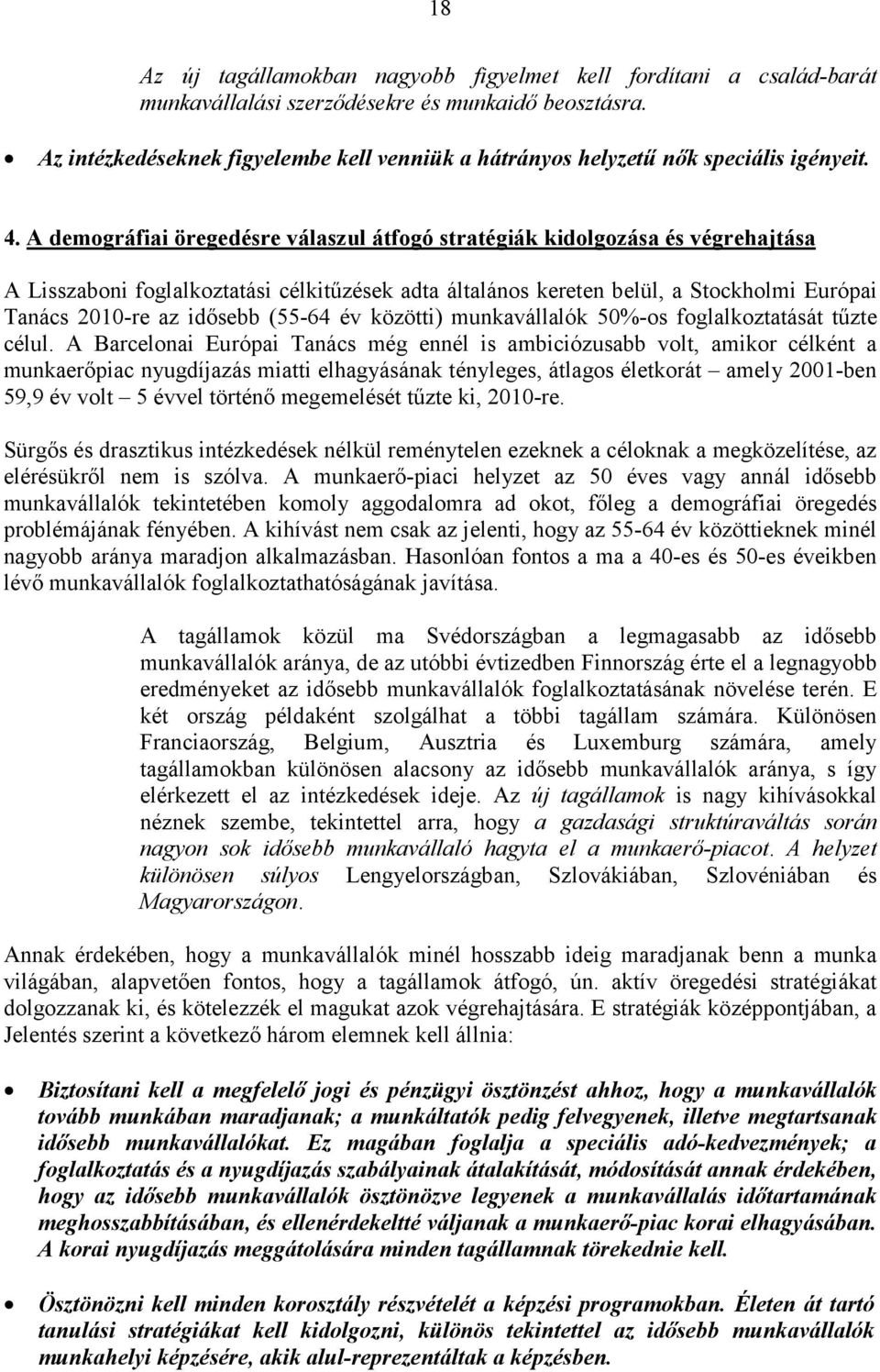 A demográfiai öregedésre válaszul átfogó stratégiák kidolgozása és végrehajtása A Lisszaboni foglalkoztatási célkitűzések adta általános kereten belül, a Stockholmi Európai Tanács 2010-re az idősebb