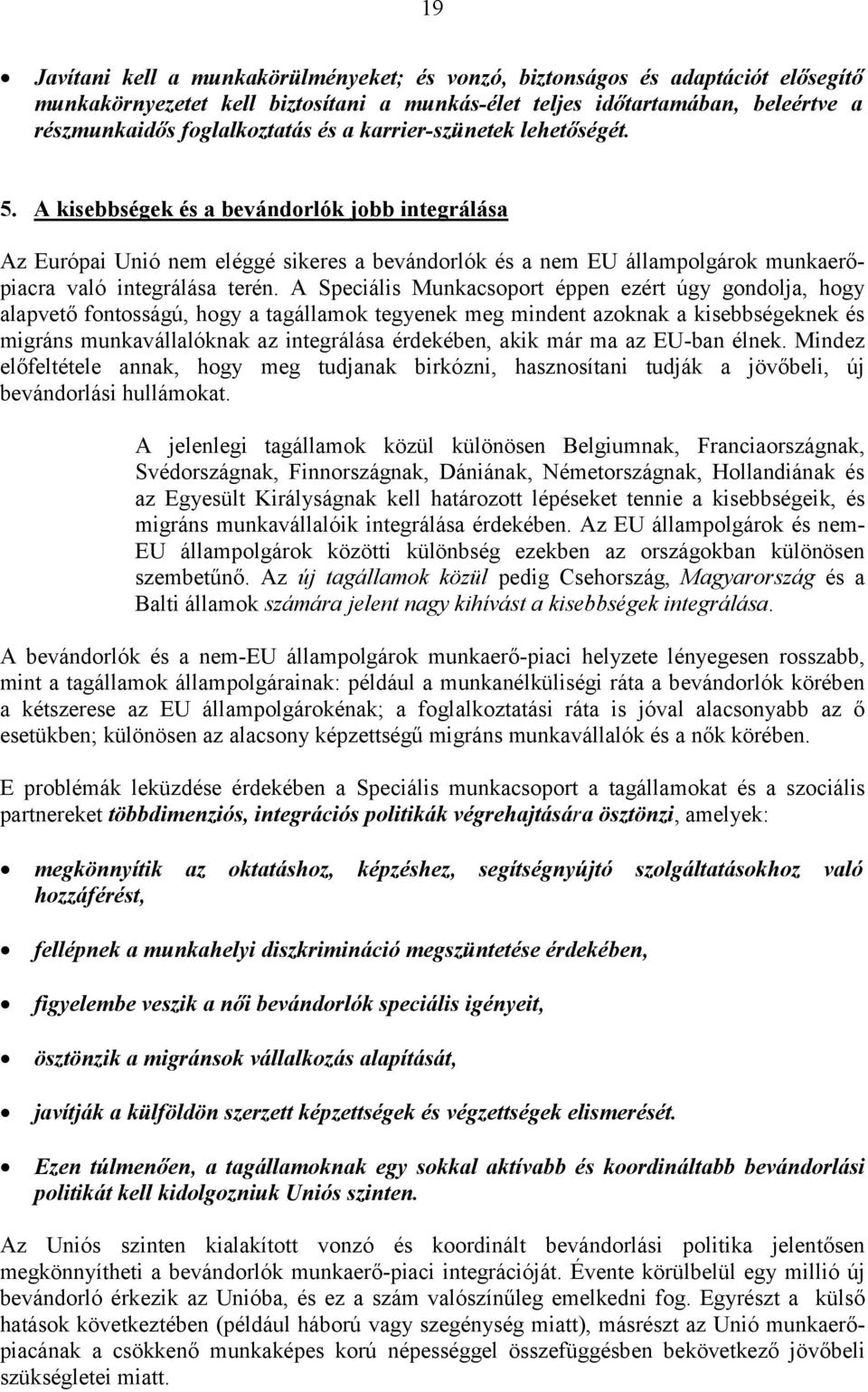 A Speciális Munkacsoport éppen ezért úgy gondolja, hogy alapvető fontosságú, hogy a tagállamok tegyenek meg mindent azoknak a kisebbségeknek és migráns munkavállalóknak az integrálása érdekében, akik