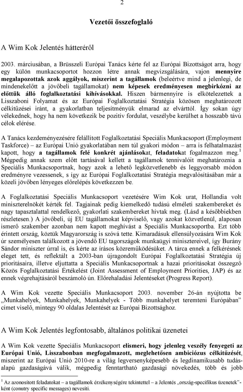 a tagállamok (beleértve mind a jelenlegi, de mindenekelőtt a jövőbeli tagállamokat) nem képesek eredményesen megbirkózni az előttük álló foglalkoztatási kihívásokkal.