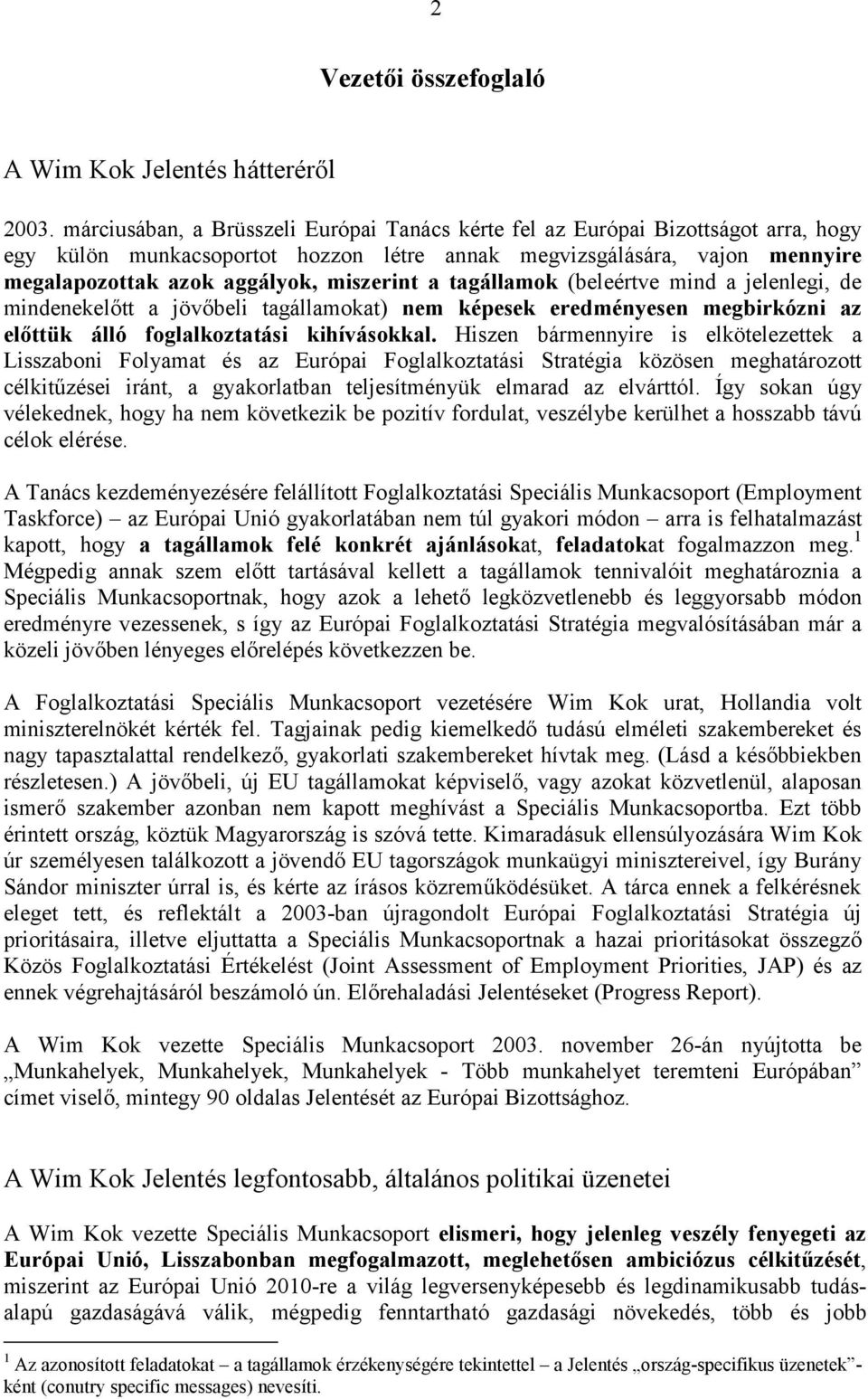 a tagállamok (beleértve mind a jelenlegi, de mindenekelőtt a jövőbeli tagállamokat) nem képesek eredményesen megbirkózni az előttük álló foglalkoztatási kihívásokkal.