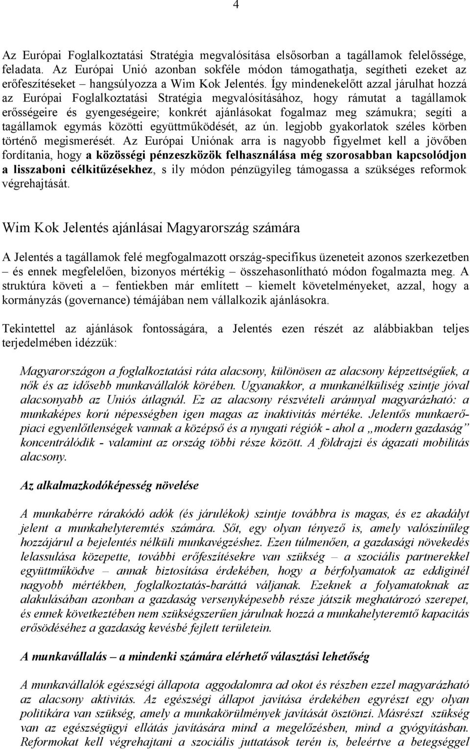 Így mindenekelőtt azzal járulhat hozzá az Európai Foglalkoztatási Stratégia megvalósításához, hogy rámutat a tagállamok erősségeire és gyengeségeire; konkrét ajánlásokat fogalmaz meg számukra; segíti