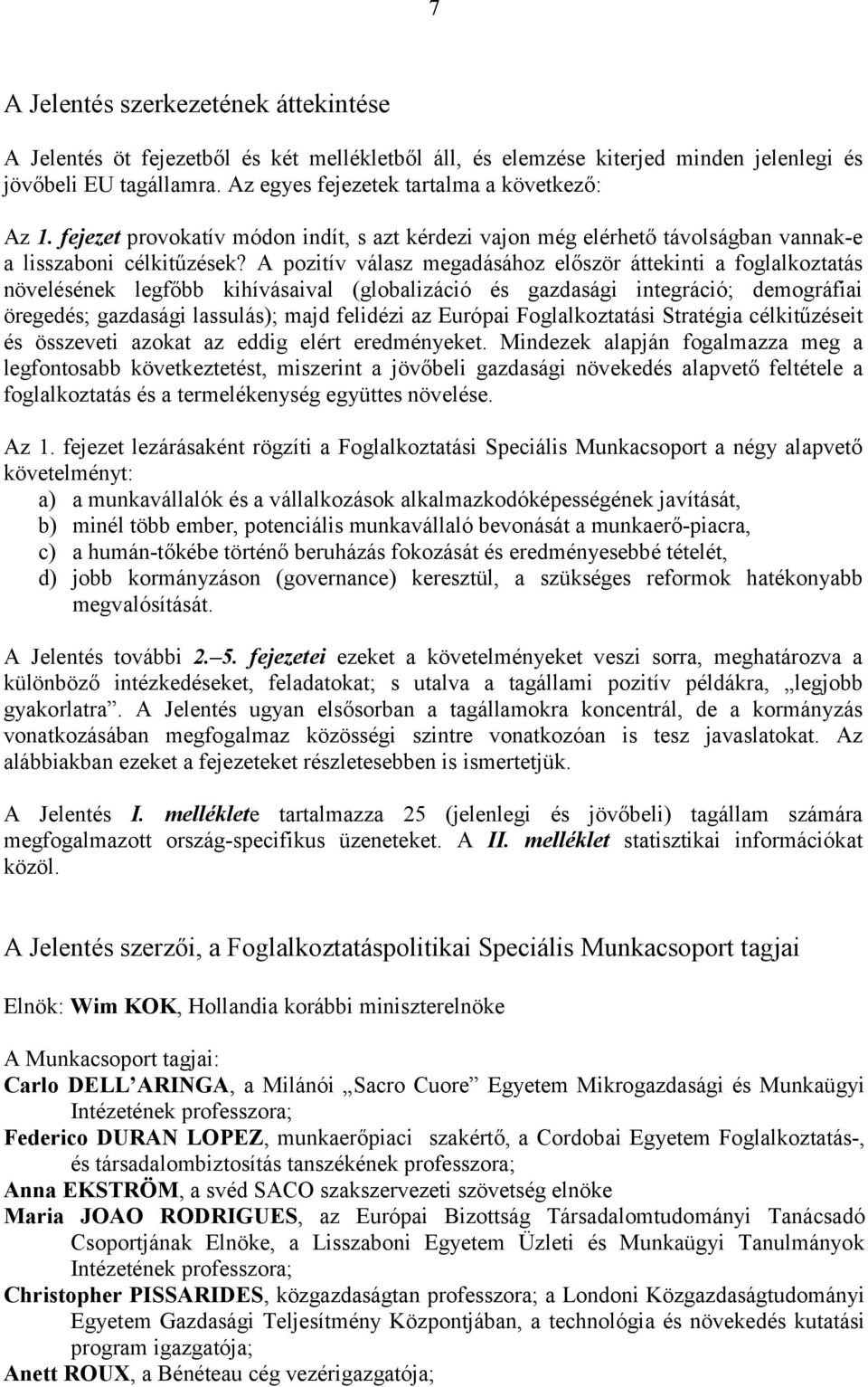 A pozitív válasz megadásához először áttekinti a foglalkoztatás növelésének legfőbb kihívásaival (globalizáció és gazdasági integráció; demográfiai öregedés; gazdasági lassulás); majd felidézi az