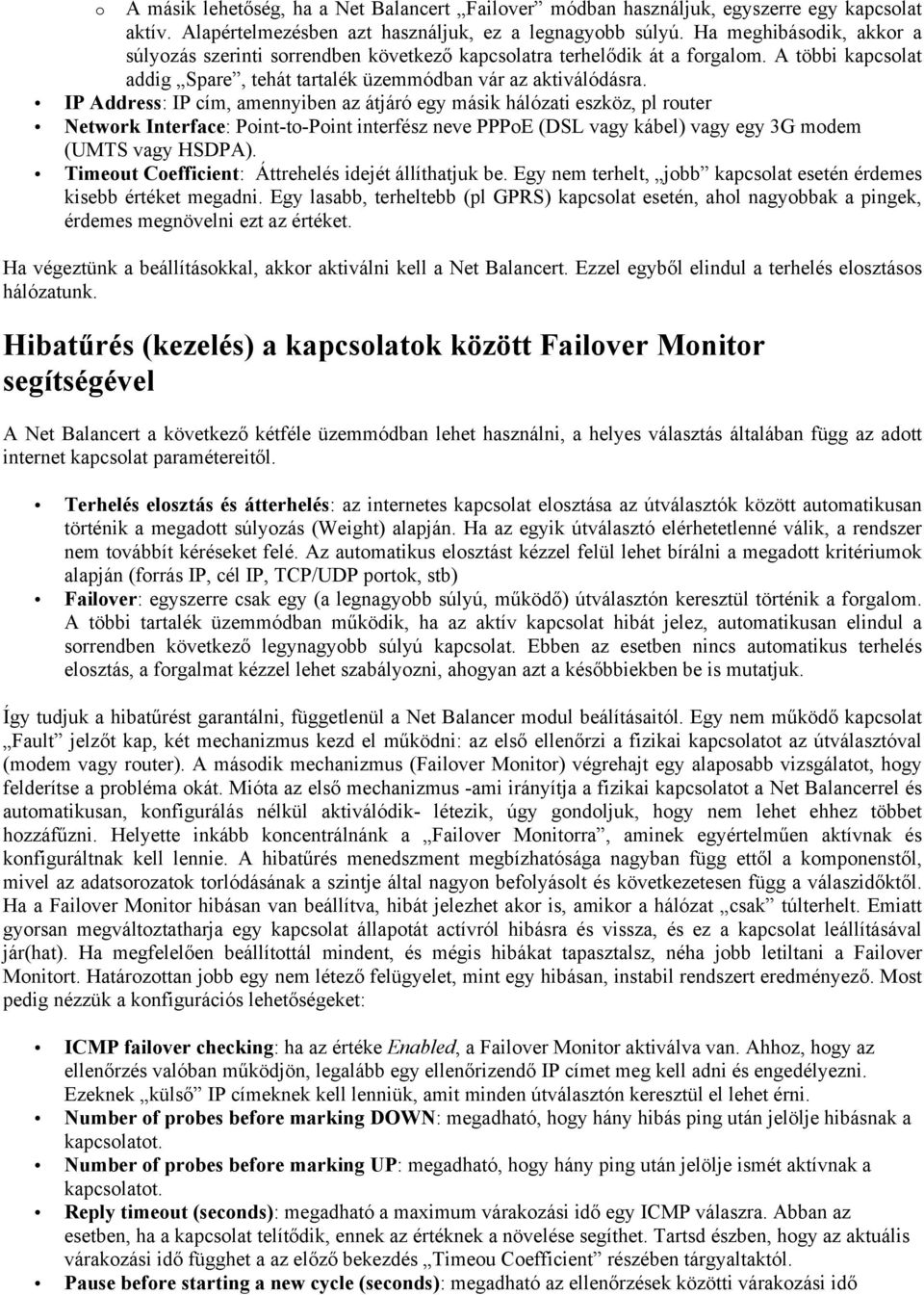 IP Address: IP cím, amennyiben az átjáró egy másik hálózati eszköz, pl router Network Interface: Point-to-Point interfész neve PPPoE (DSL vagy kábel) vagy egy 3G modem (UMTS vagy HSDPA).