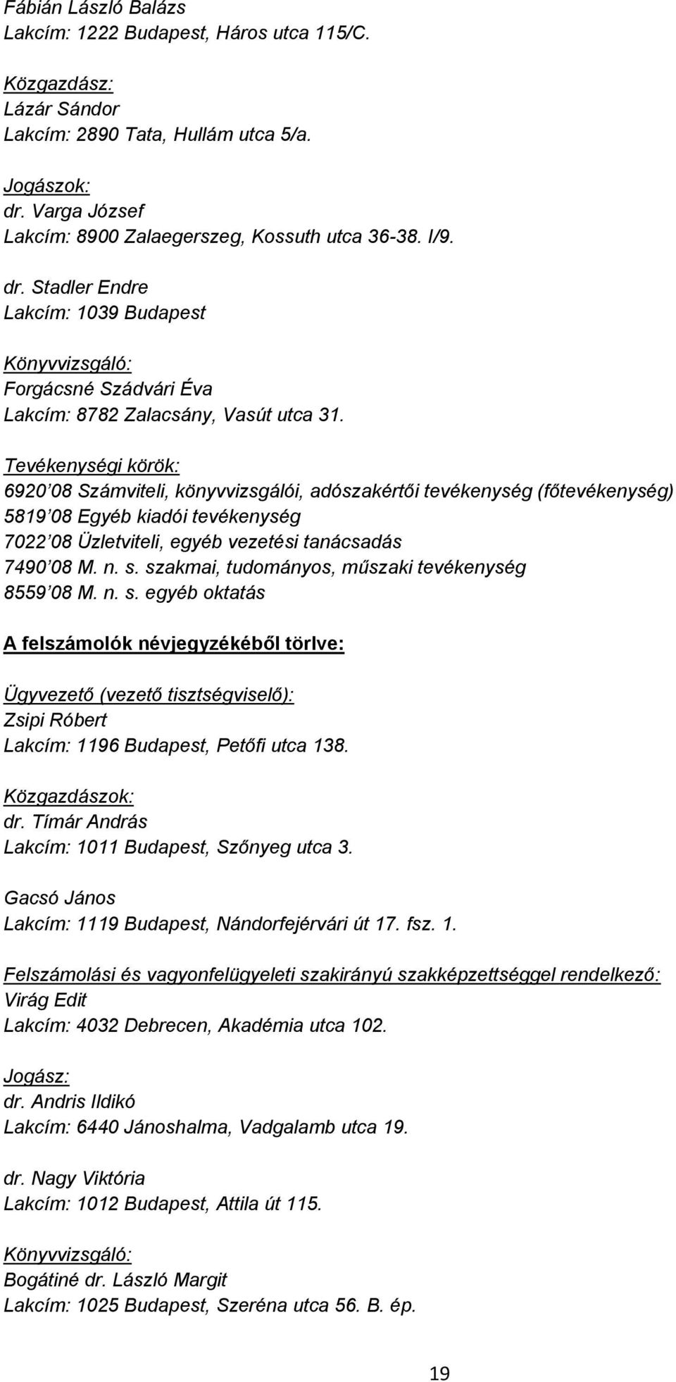 Tevékenységi körök: 6920 08 Számviteli, könyvvizsgálói, adószakértői tevékenység (főtevékenység) 5819 08 Egyéb kiadói tevékenység 7022 08 Üzletviteli, egyéb vezetési tanácsadás 7490 08 M. n. s.