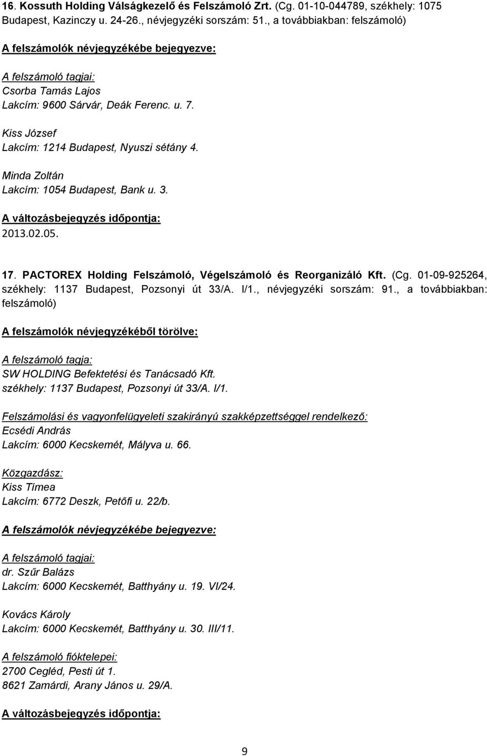 Minda Zoltán Lakcím: 1054 Budapest, Bank u. 3. 2013.02.05. 17. PACTOREX Holding Felszámoló, Végelszámoló és Reorganizáló Kft. (Cg. 01-09-925264, székhely: 1137 Budapest, Pozsonyi út 33/A. I/1.