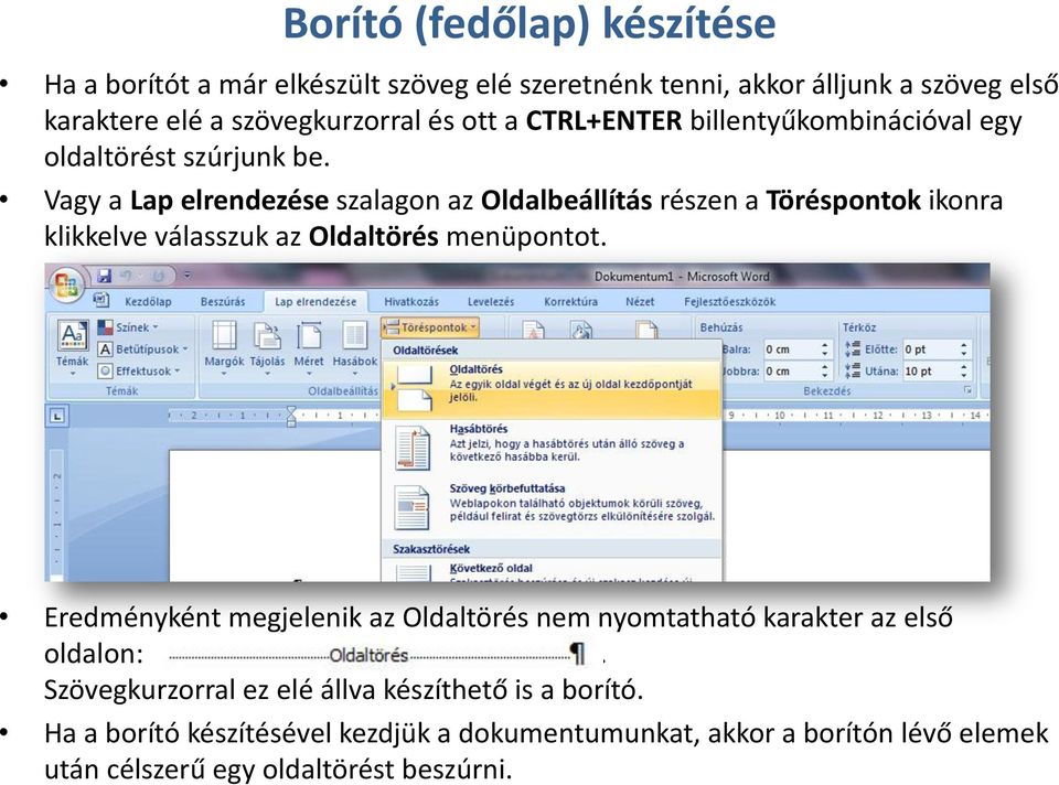 Vagy a Lap elrendezése szalagon az Oldalbeállítás részen a Töréspontok ikonra klikkelve válasszuk az Oldaltörés menüpontot.