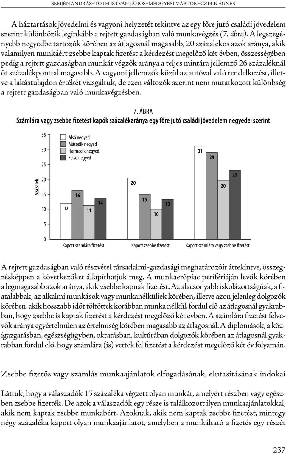 A legszegényebb negyedbe tartozók körében az átlagosnál magasabb, 20 százalékos azok aránya, akik valamilyen munkáért zsebbe kaptak fizetést a kérdezést megelőző két évben, összességében pedig a