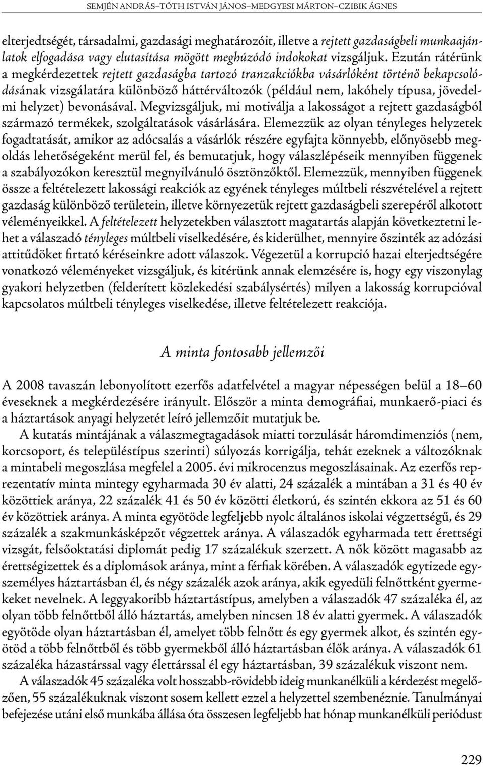 Ezután rátérünk a megkérdezettek rejtett gazdaságba tartozó tranzakciókba vásárlóként történő bekapcsolódásának vizsgálatára különböző háttérváltozók (például nem, lakóhely típusa, jövedelmi helyzet)