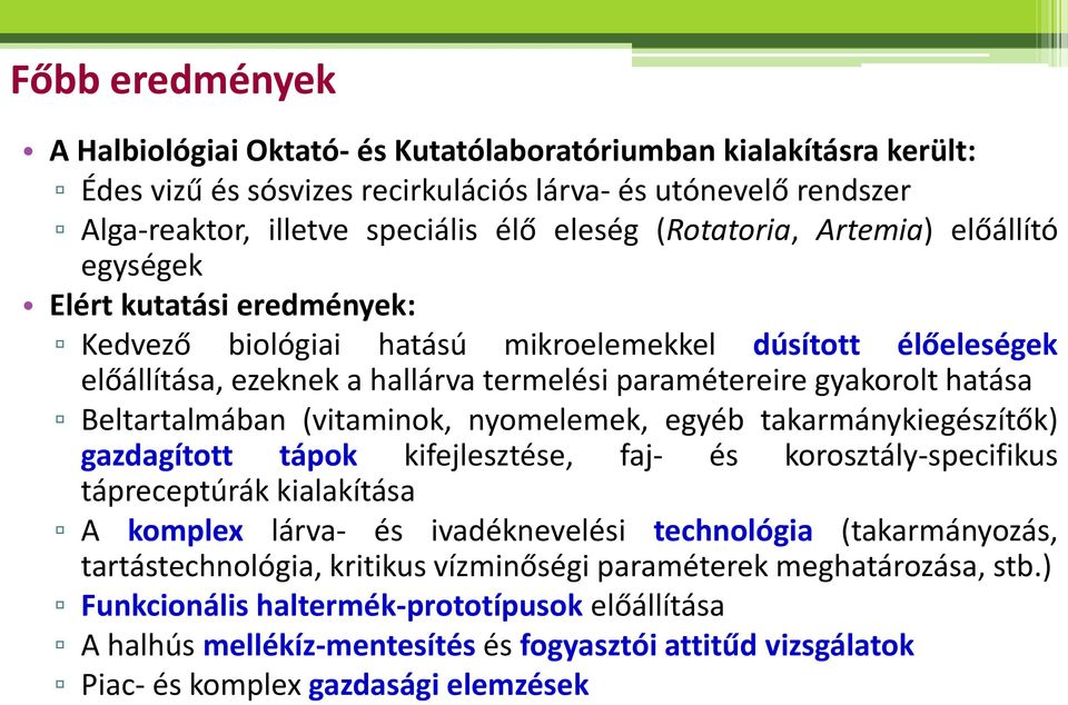 hatása Beltartalmában (vitaminok, nyomelemek, egyéb takarmánykiegészítők) gazdagított tápok kifejlesztése, faj- és korosztály-specifikus tápreceptúrák kialakítása A komplex lárva- és ivadéknevelési