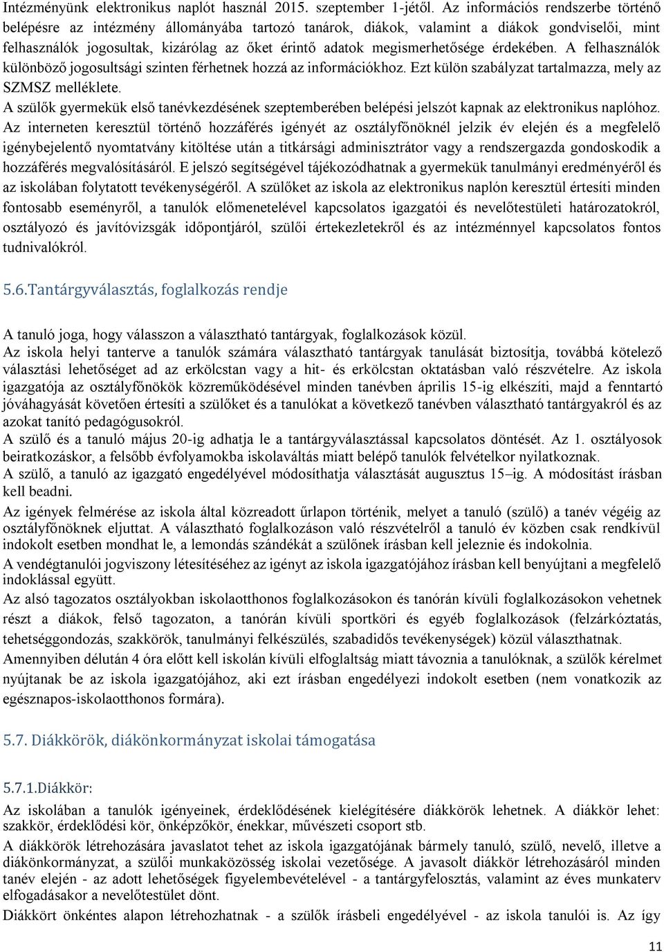 megismerhetősége érdekében. A felhasználók különböző jogosultsági szinten férhetnek hozzá az információkhoz. Ezt külön szabályzat tartalmazza, mely az SZMSZ melléklete.