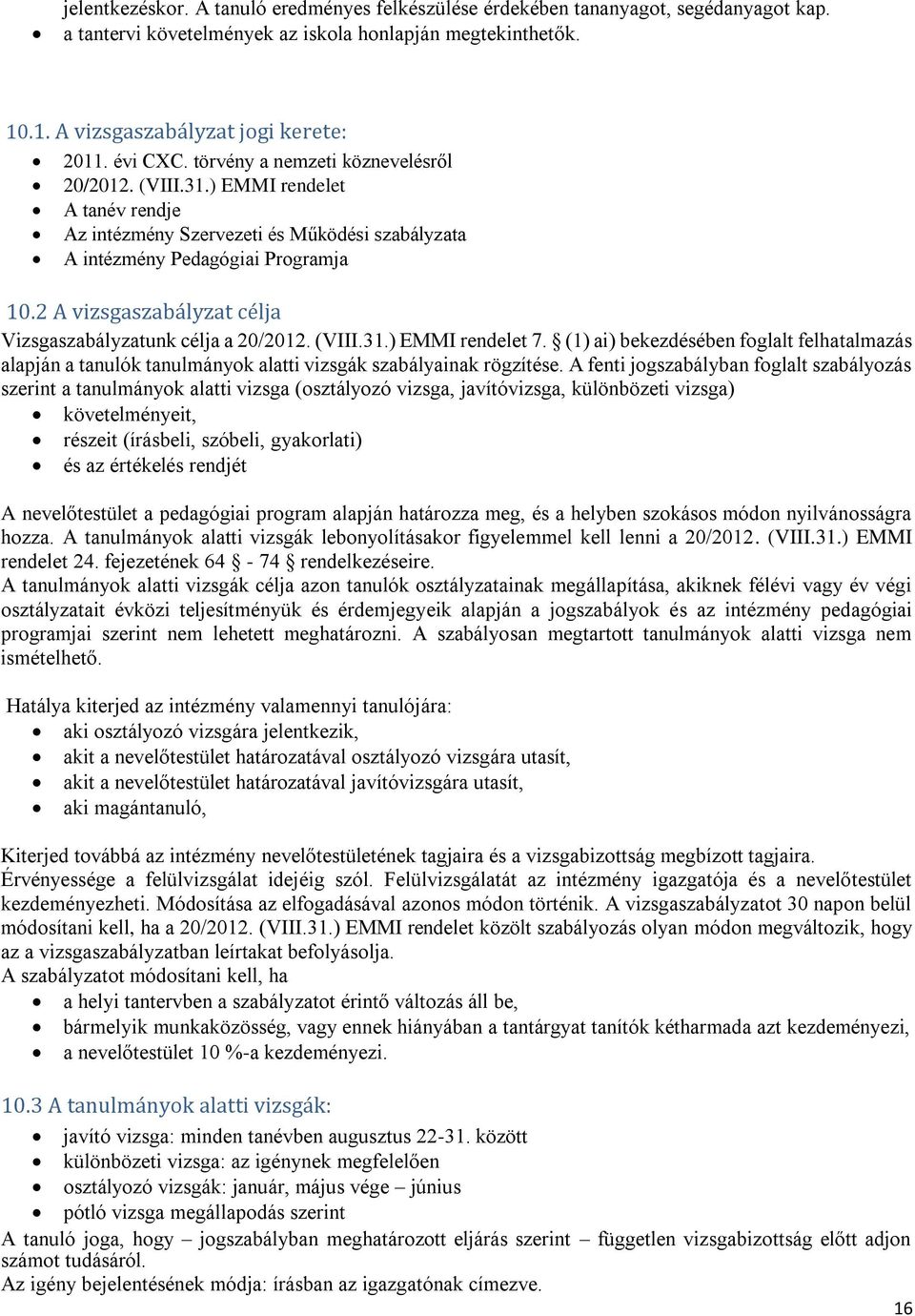 2 A vizsgaszabályzat célja Vizsgaszabályzatunk célja a 20/2012. (VIII.31.) EMMI rendelet 7.