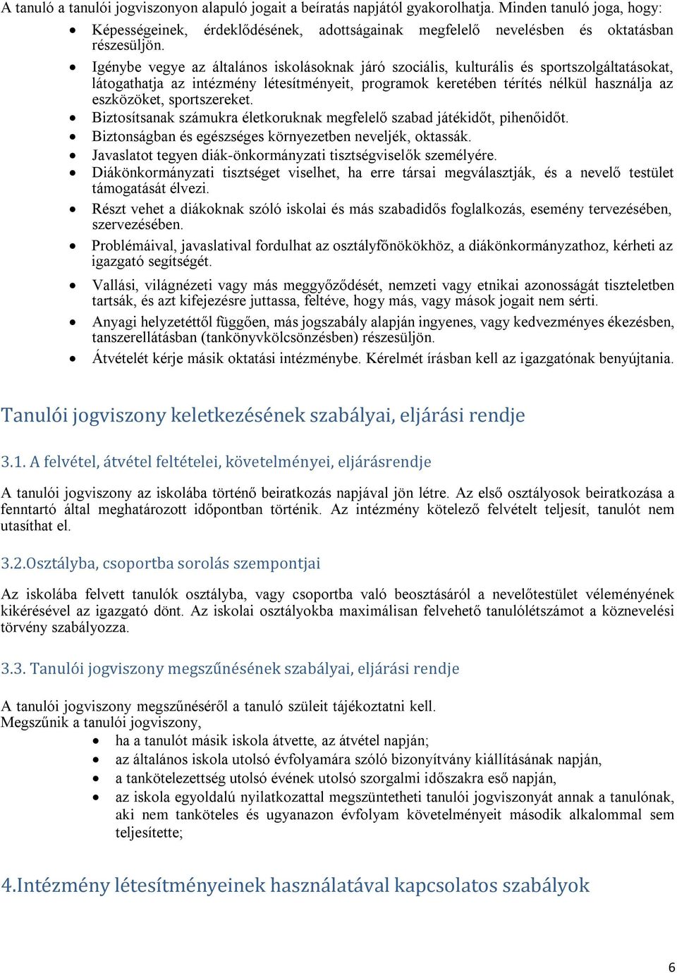 sportszereket. Biztosítsanak számukra életkoruknak megfelelő szabad játékidőt, pihenőidőt. Biztonságban és egészséges környezetben neveljék, oktassák.