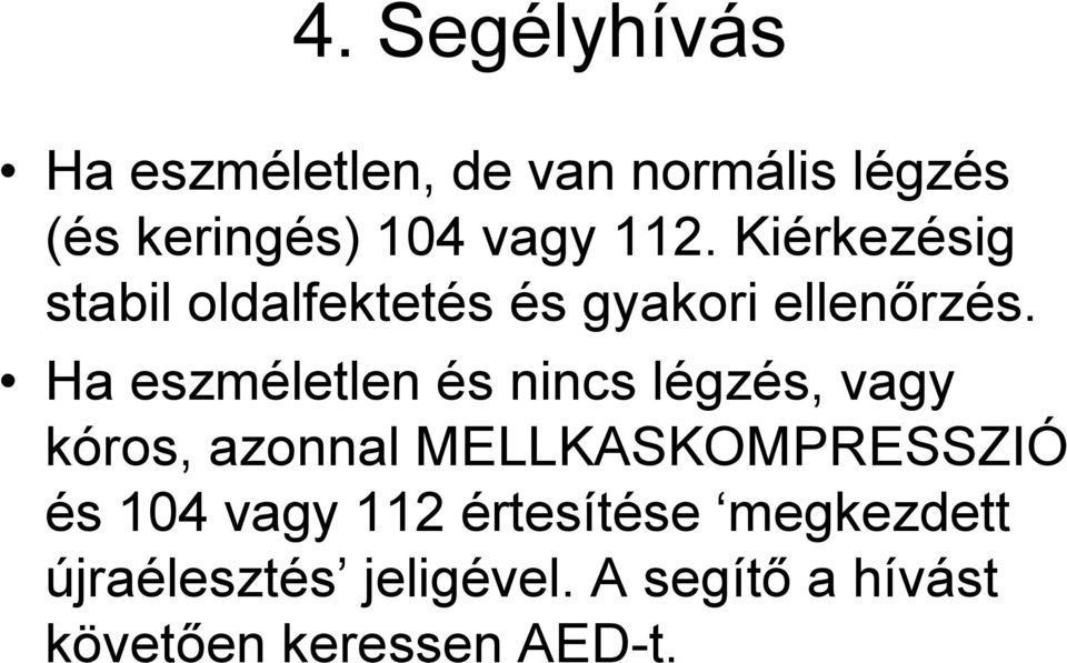 Ha eszméletlen és nincs légzés, vagy kóros, azonnal MELLKASKOMPRESSZIÓ és 104