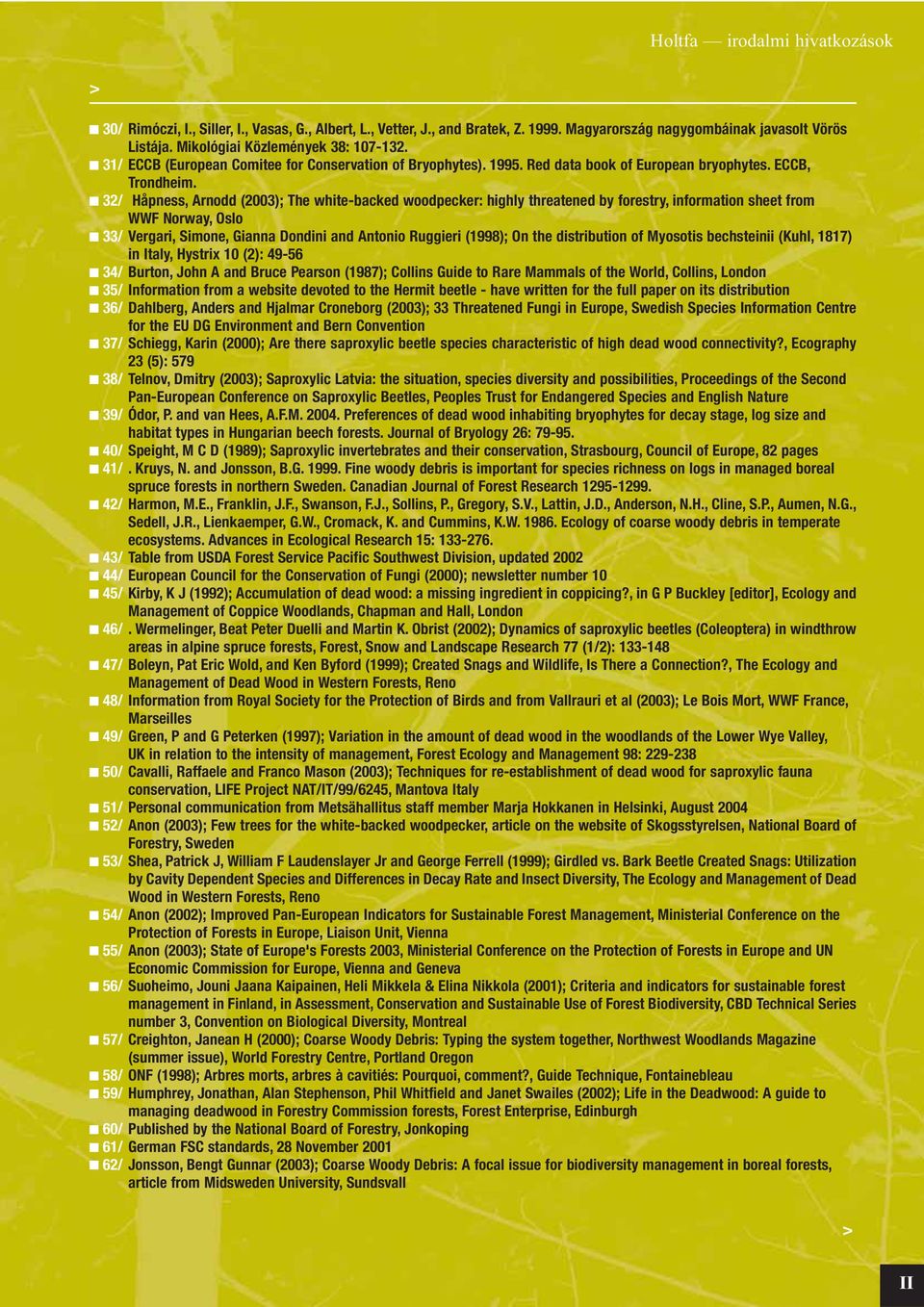 32/ Håpness, Arnodd (2003); The white-backed woodpecker: highly threatened by forestry, information sheet from WWF Norway, Oslo 33/ Vergari, Simone, Gianna Dondini and Antonio Ruggieri (1998); On the