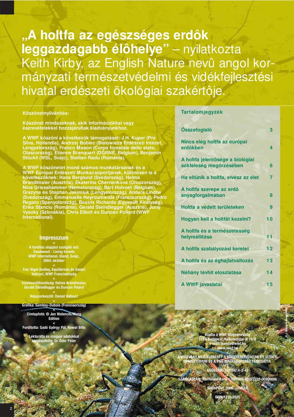 Kuper (Pro Silva, Hollandia), Andrzej Bobiec (Bialowieza Erdészeti Intézet, Lengyelország), Franco Mason (Corpo forestale dello stato, Olaszország), Etienne Branquart (DGRNE, Belgium), Benjamin