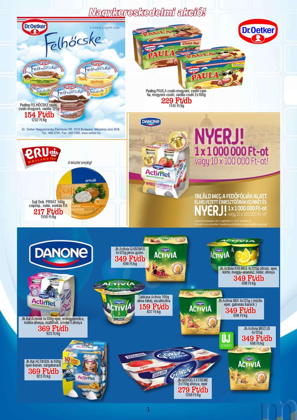 Activia GABONÁS 4x125g piros gyüm. 349 Ft/db 698 Ft/kg Zabkása Activia 190g alma-fahéj, aszaltszilva 159 Ft/db 837 Ft/kg Jh.