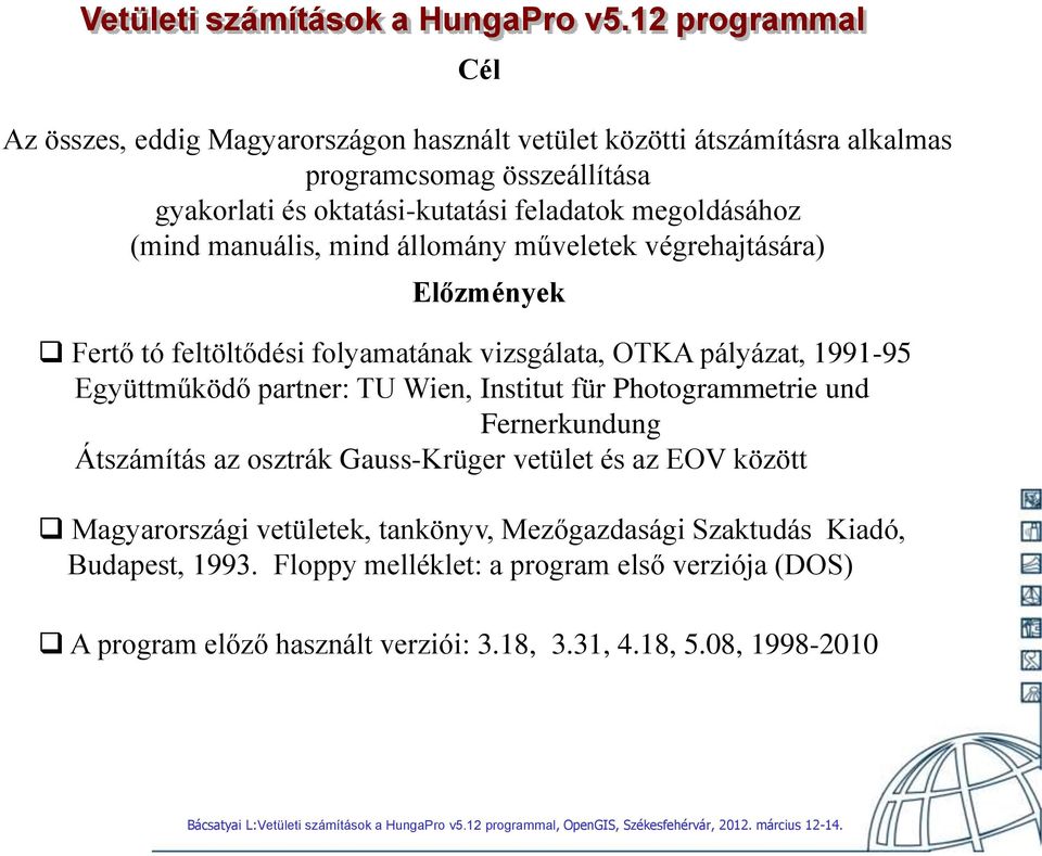 Együttműködő partner: TU Wen, Insttut ür Photogrammetre und Fernerkundung Átszámítás az osztrák Gauss-Krüger vetület és az EOV között Magyarország