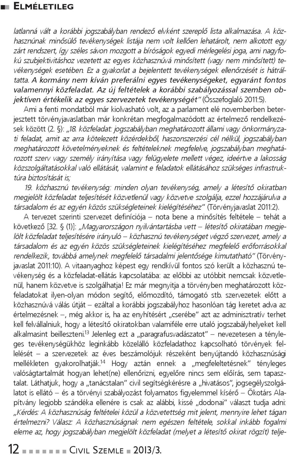 az egyes közhaszúvá miősített (vagy em miősített) tevékeységek esetébe. Ez a gyakorlat a bejeletett tevékeységek elleőrzését is hátráltatta.