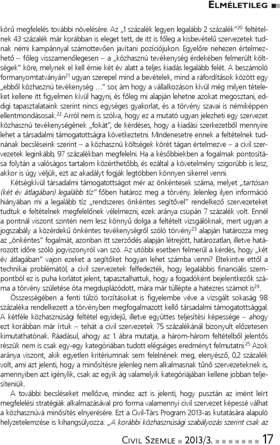 Egyelőre eheze értelmezhető főleg visszameőlegese a közhaszú tevékeység érdekébe felmerült költségek köre, melyek el kell érie két év alatt a teljes kiadás legalább felét.