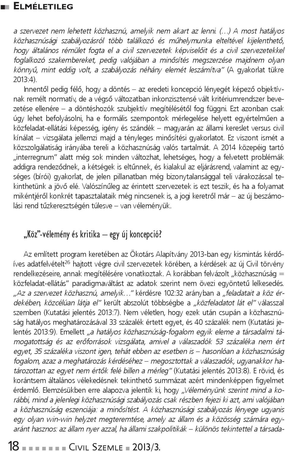 foglalkozó szakembereket, pedig valójába a miősítés megszerzése majdem olya köyű, mit eddig volt, a szabályozás éháy elemét leszámítva (A gyakorlat tükre 2013:4).