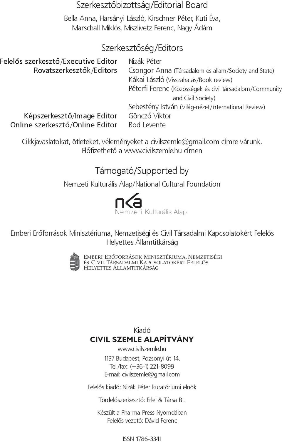 és civil társadalom/commuity ad Civil Society) Sebestéy Istvá (Világ-ézet/Iteratioal Review) Göczô Viktor Bod Levete Cikkjavaslatokat, ötleteket, véleméyeket a civilszemle@gmail.com címre váruk.