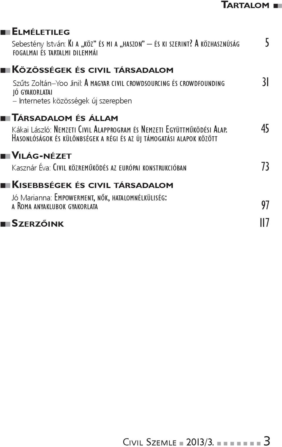 Iteretes közösségek új szerepbe társadalom és állam Kákai László: emzeti civil alapprogram és emzeti együttmûködési alap.