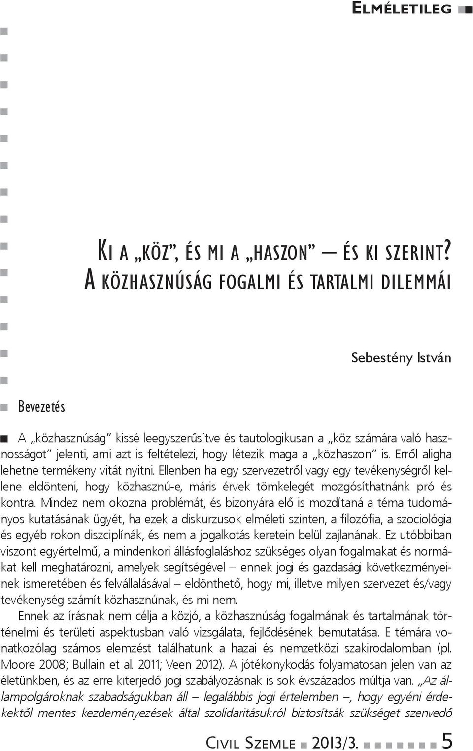 maga a közhaszo is. Erről aligha lehete termékey vitát yiti. Ellebe ha egy szervezetről vagy egy tevékeységről kellee eldötei, hogy közhaszú-e, máris érvek tömkelegét mozgósíthaták pró és kotra.
