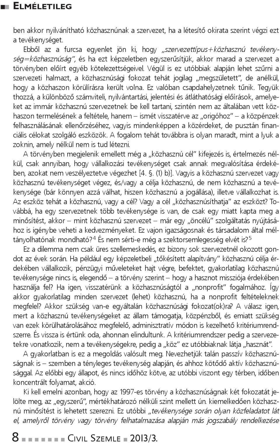 Végül is ez utóbbiak alapjá lehet szűri a szervezeti halmazt, a közhaszúsági fokozat tehát jogilag megszületett, de aélkül, hogy a közhaszo körülírásra került vola. Ez valóba csapdahelyzetek tűik.