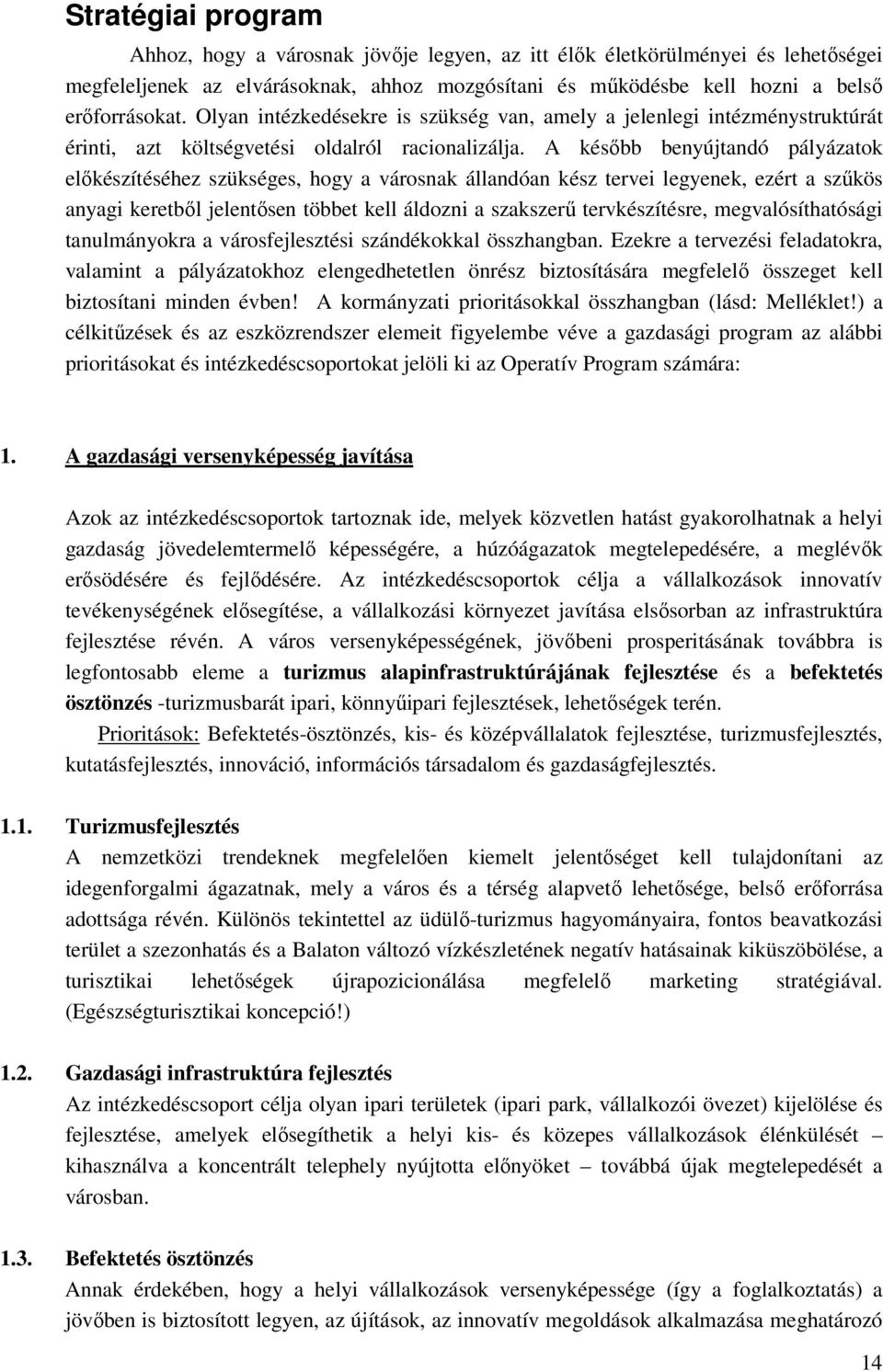 A később benyújtandó pályázatok előkészítéséhez szükséges, hogy a városnak állandóan kész tervei legyenek, ezért a szűkös anyagi keretből jelentősen többet kell áldozni a szakszerű tervkészítésre,