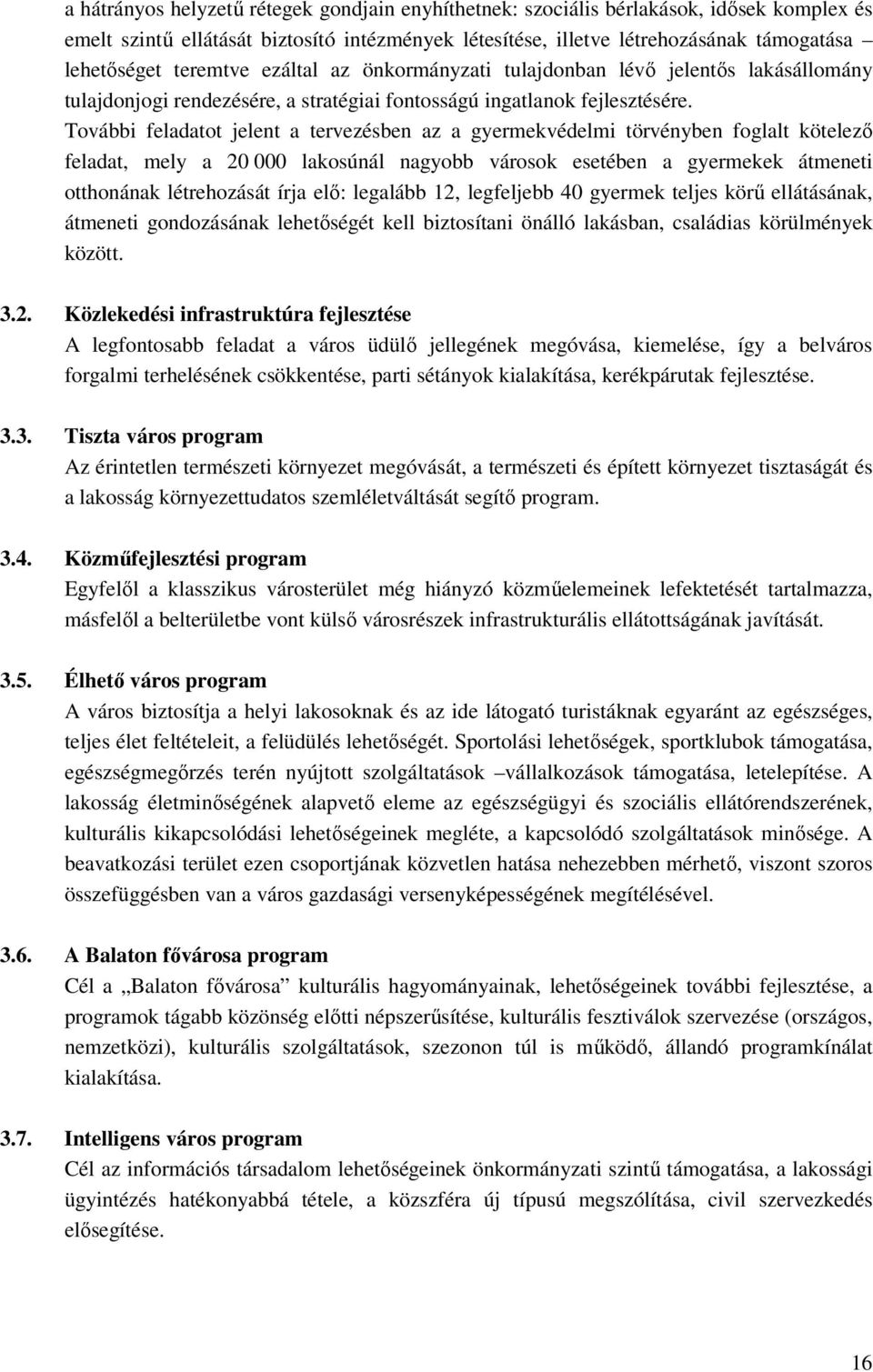 További feladatot jelent a tervezésben az a gyermekvédelmi törvényben foglalt kötelező feladat, mely a 20 000 lakosúnál nagyobb városok esetében a gyermekek átmeneti otthonának létrehozását írja elő: