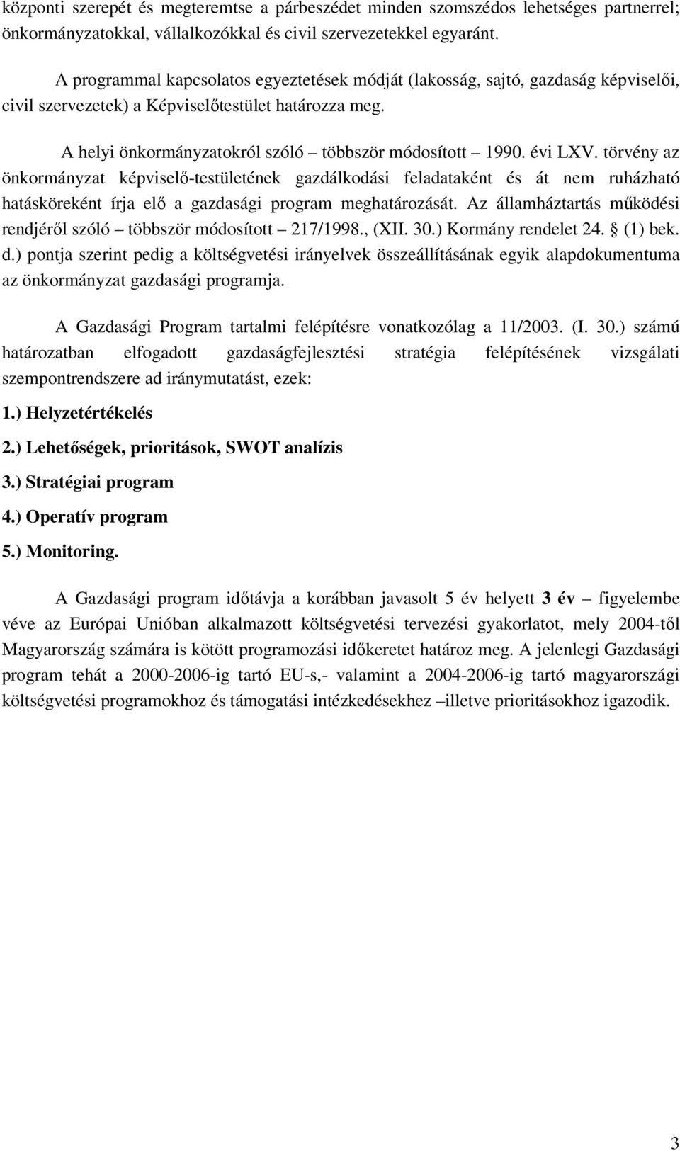 évi LXV. törvény az önkormányzat képviselő-testületének gazdálkodási feladataként és át nem ruházható hatásköreként írja elő a gazdasági program meghatározását.