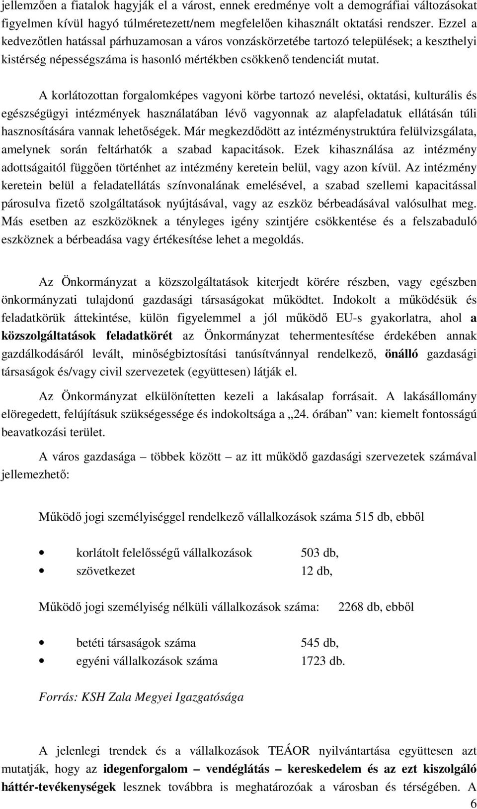 A korlátozottan forgalomképes vagyoni körbe tartozó nevelési, oktatási, kulturális és egészségügyi intézmények használatában lévő vagyonnak az alapfeladatuk ellátásán túli hasznosítására vannak