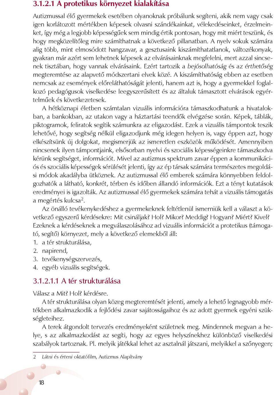 érzelmeinket, így még a legjobb képességűek sem mindig értik pontosan, hogy mit miért teszünk, és hogy megközelítőleg mire számíthatnak a következő pillanatban.