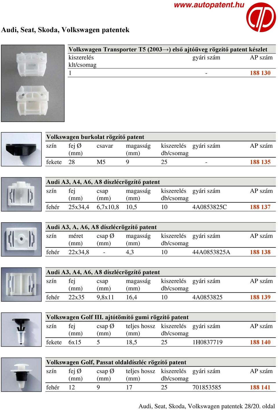 10 44A0853825A 188 138 Audi A3, A4, A6, A8 díszlécrögzítő patent szín fej csap magasság fehér 22x35 9,8x11 16,4 10 4A0853825 188 139 Volkswagen Golf III.