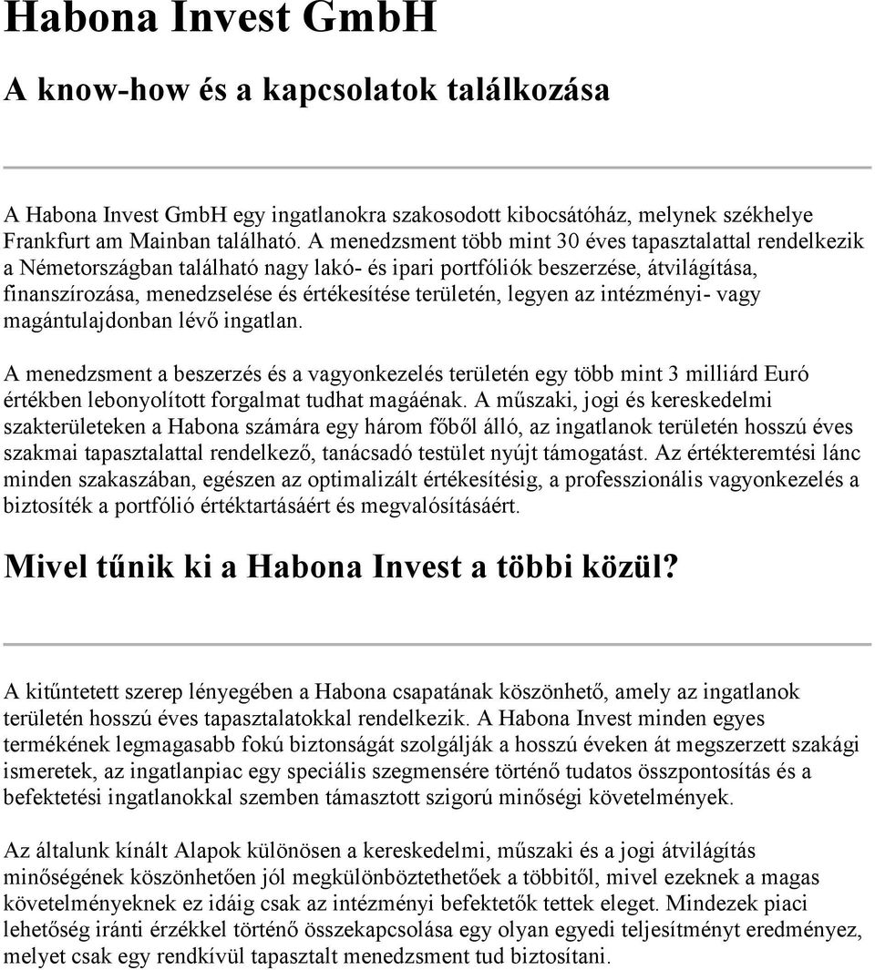 legyen az intézményi- vagy magántulajdonban lévő ingatlan. A menedzsment a beszerzés és a vagyonkezelés területén egy több mint 3 milliárd Euró értékben lebonyolított forgalmat tudhat magáénak.