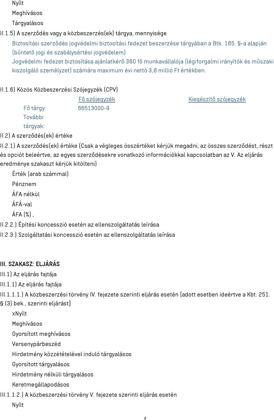 nettó 3,8 millió Ft értékben. II.1.6) Közös Közbeszerzési Szójegyzék (CPV) Fő szójegyzék Kiegészítő szójegyzék Fő tárgy: 66513000-9 További tárgyak: II.2)