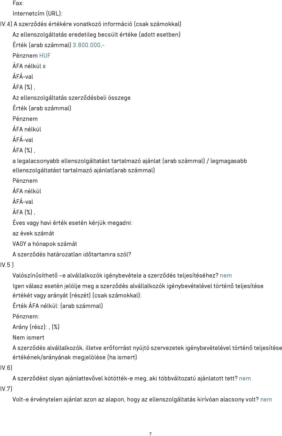 ellenszolgáltatást tartalmazó ajánlat(arab számmal) Pénznem ÁFA nélkül Éves vagy havi érték esetén kérjük megadni: az évek számát VAGY a hónapok számát A szerződés határozatlan időtartamra szól? IV.