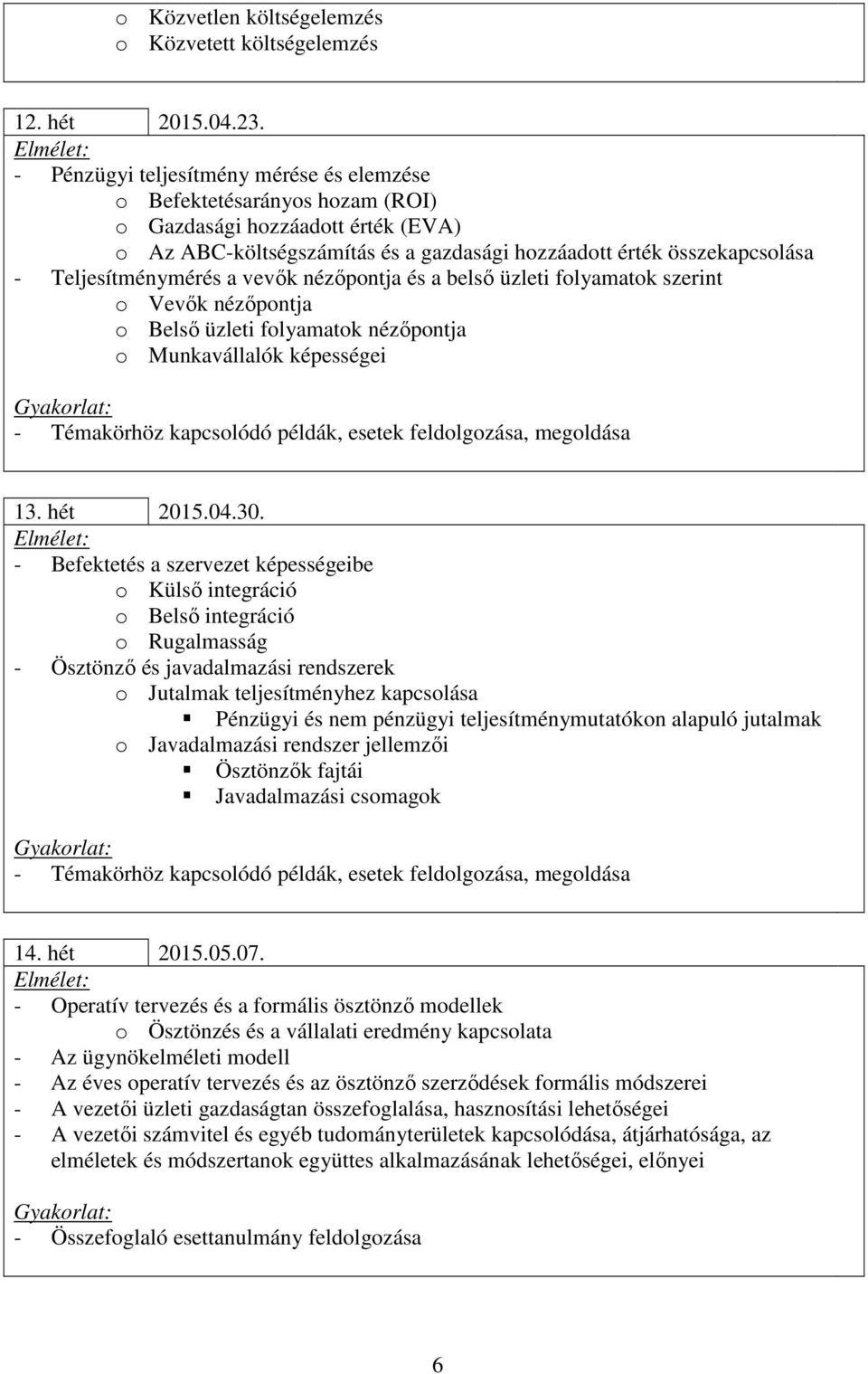 Teljesítménymérés a vevők nézőpontja és a belső üzleti folyamatok szerint o Vevők nézőpontja o Belső üzleti folyamatok nézőpontja o Munkavállalók képességei 13. hét 2015.04.30.